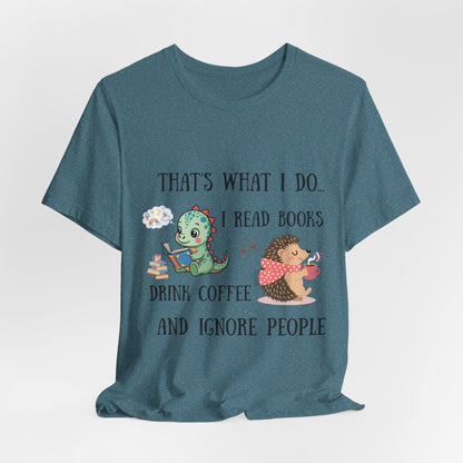 T-Shirt — "That's What I Do: I Read Books, Drink Coffee and Ignore People" Cute Dino & Hedgehog Graphic