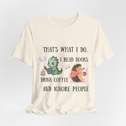 T-Shirt — "That's What I Do: I Read Books, Drink Coffee and Ignore People" Cute Dino & Hedgehog Graphic