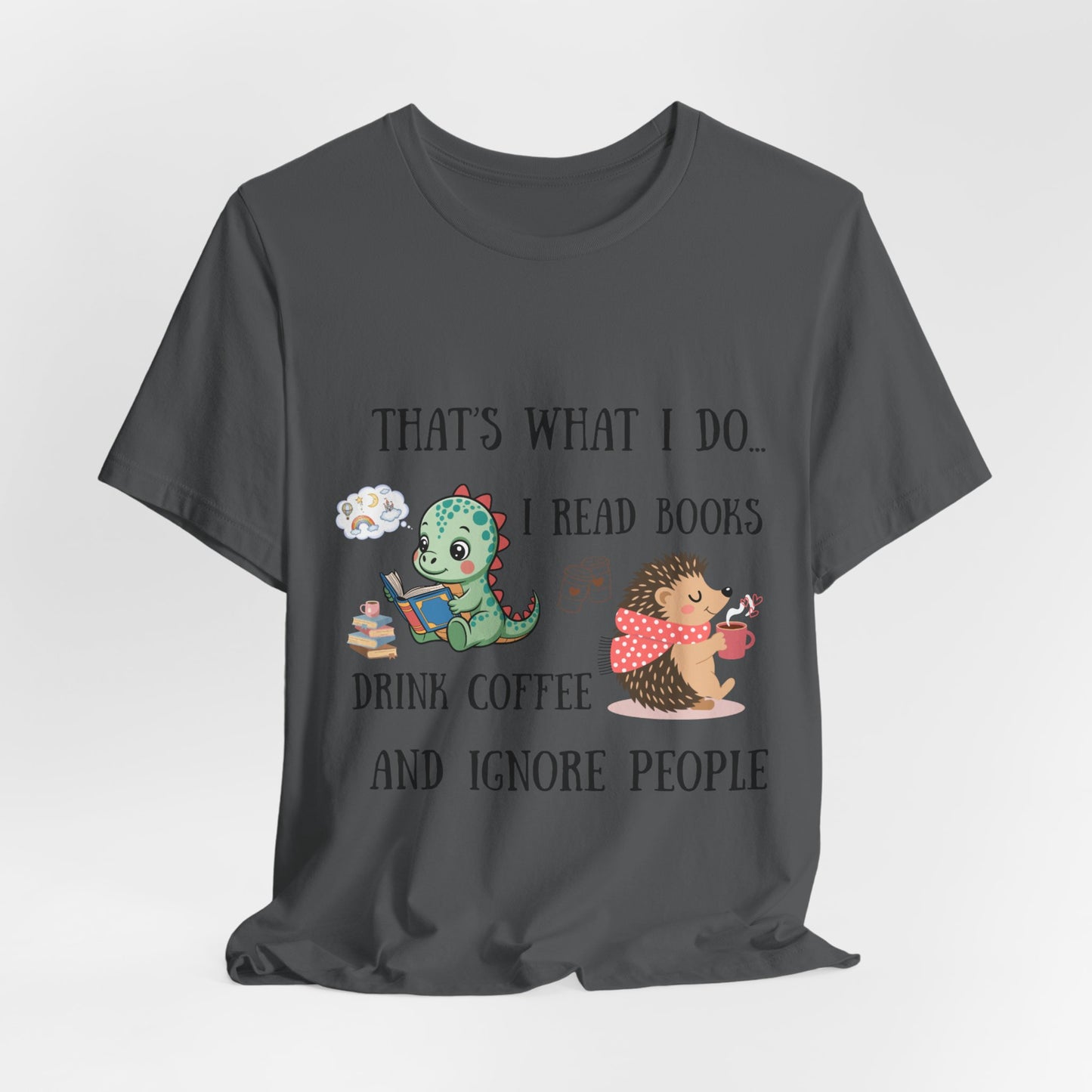 T-Shirt — "That's What I Do: I Read Books, Drink Coffee and Ignore People" Cute Dino & Hedgehog Graphic
