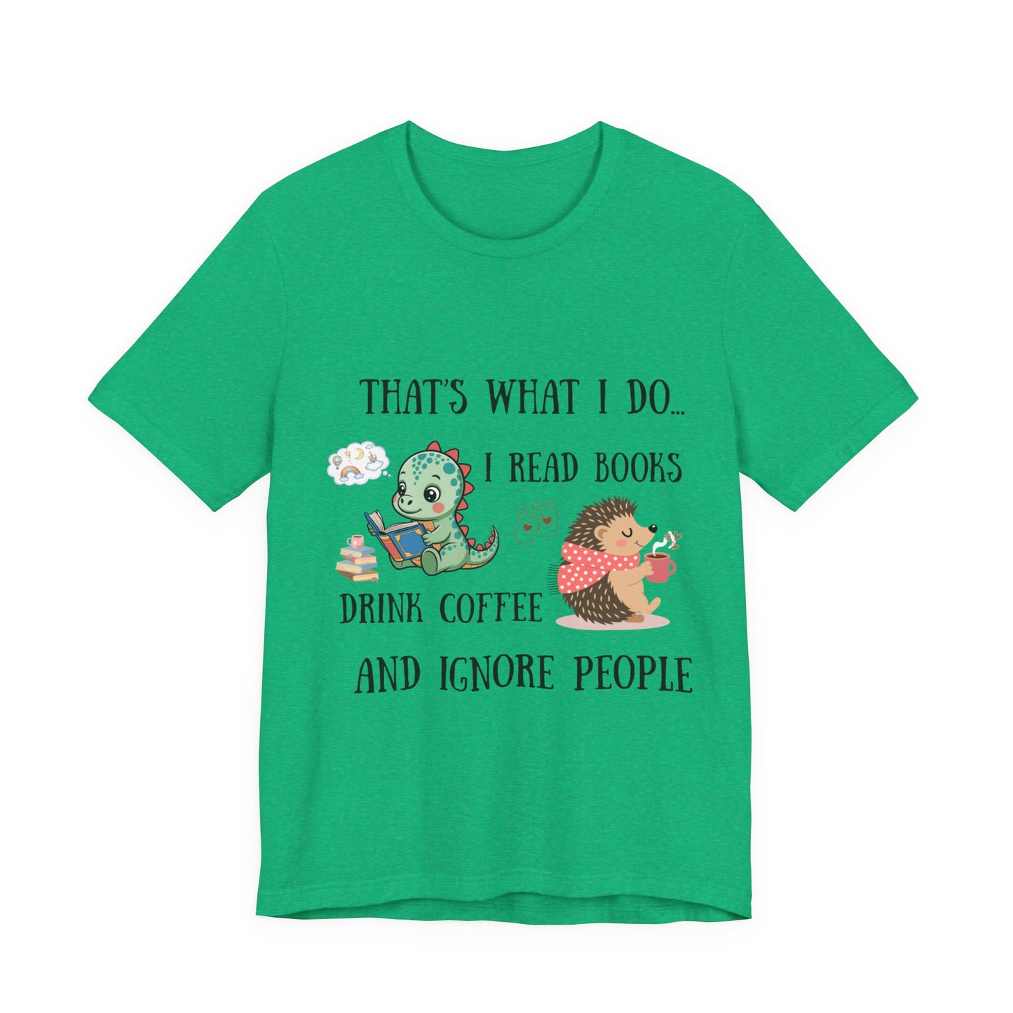T-Shirt — "That's What I Do: I Read Books, Drink Coffee and Ignore People" Cute Dino & Hedgehog Graphic