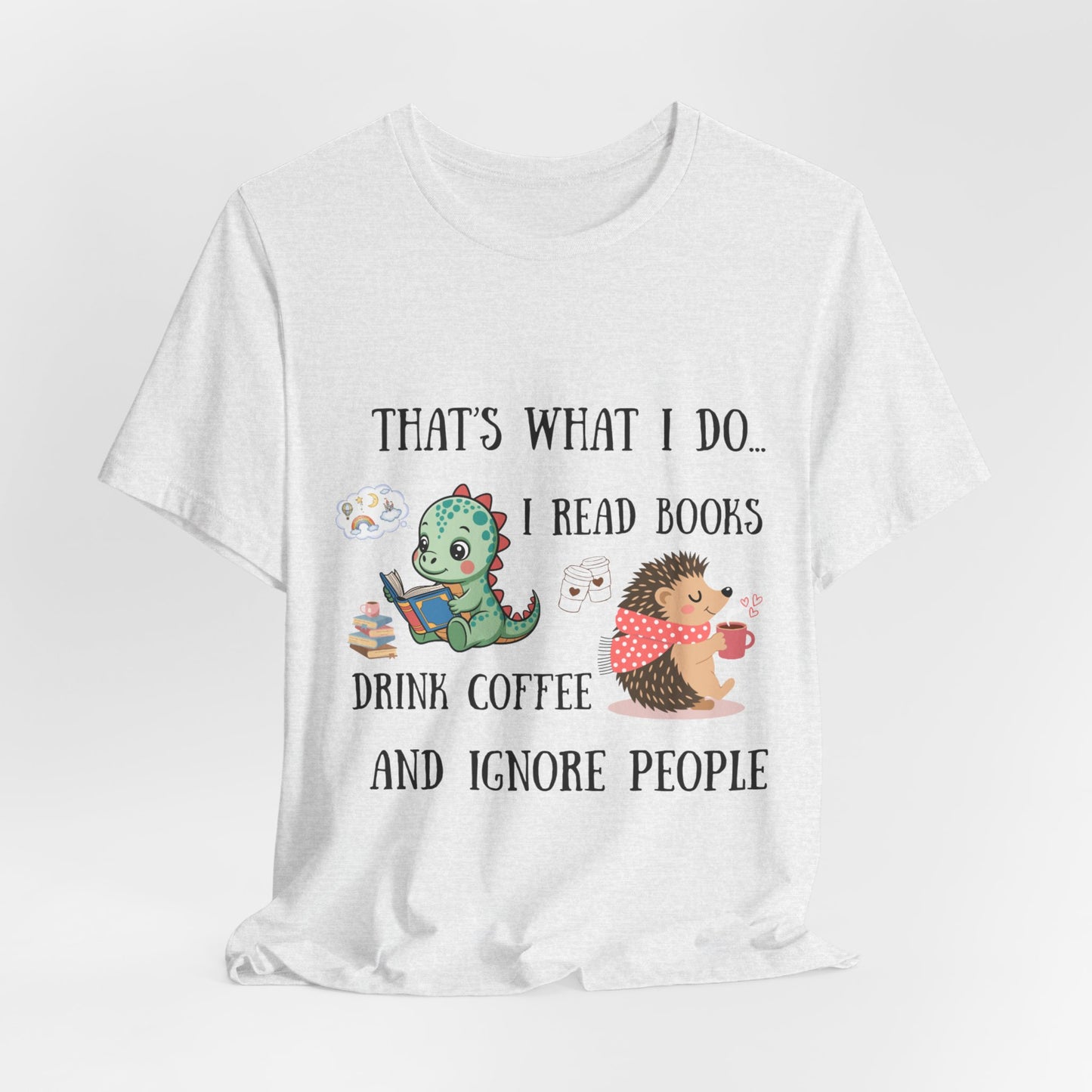 T-Shirt — "That's What I Do: I Read Books, Drink Coffee and Ignore People" Cute Dino & Hedgehog Graphic