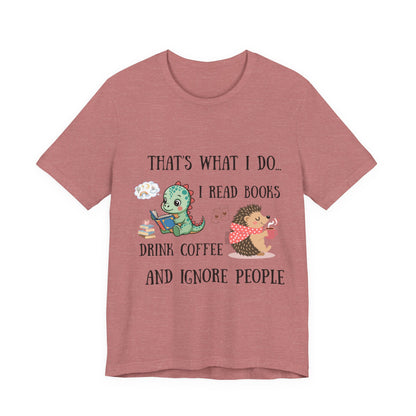 T-Shirt — "That's What I Do: I Read Books, Drink Coffee and Ignore People" Cute Dino & Hedgehog Graphic