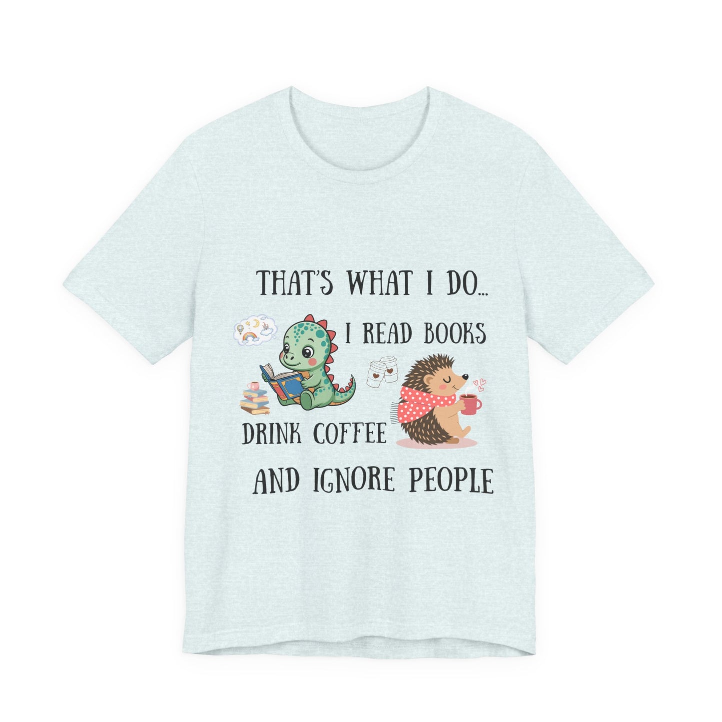 T-Shirt — "That's What I Do: I Read Books, Drink Coffee and Ignore People" Cute Dino & Hedgehog Graphic