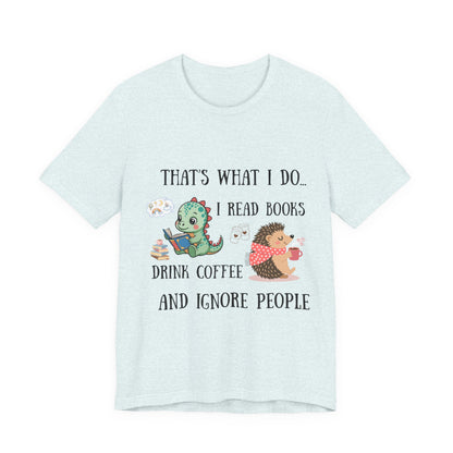 T-Shirt — "That's What I Do: I Read Books, Drink Coffee and Ignore People" Cute Dino & Hedgehog Graphic