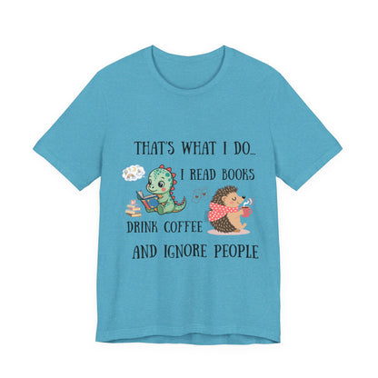 T-Shirt — "That's What I Do: I Read Books, Drink Coffee and Ignore People" Cute Dino & Hedgehog Graphic