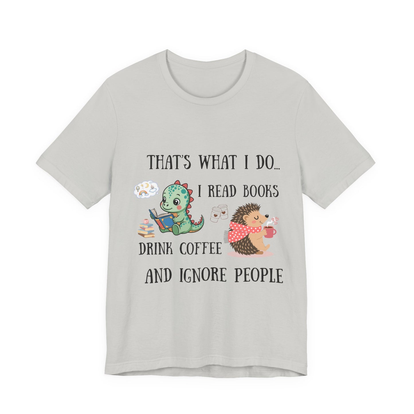 T-Shirt — "That's What I Do: I Read Books, Drink Coffee and Ignore People" Cute Dino & Hedgehog Graphic