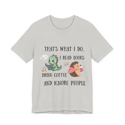 T-Shirt — "That's What I Do: I Read Books, Drink Coffee and Ignore People" Cute Dino & Hedgehog Graphic