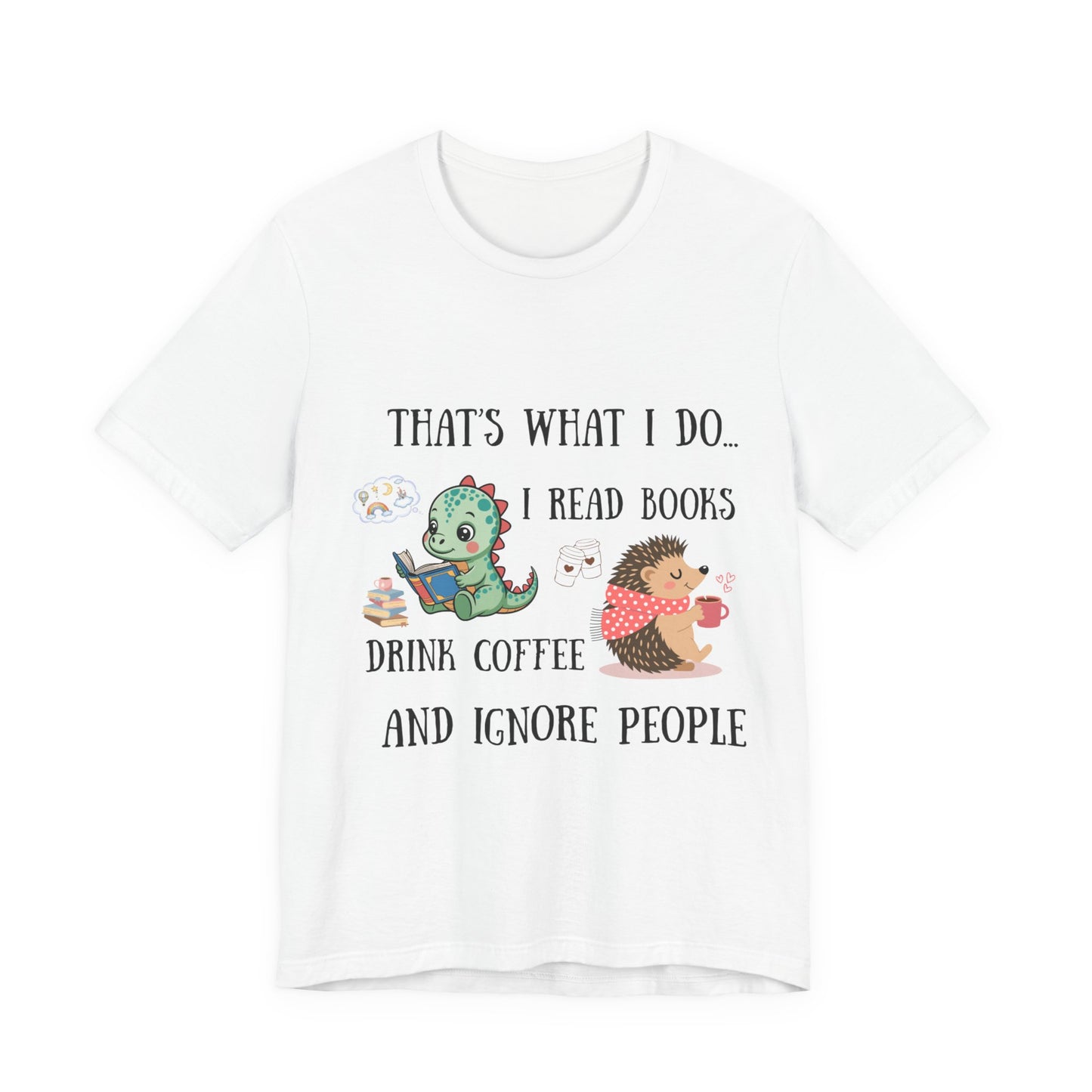 T-Shirt — "That's What I Do: I Read Books, Drink Coffee and Ignore People" Cute Dino & Hedgehog Graphic