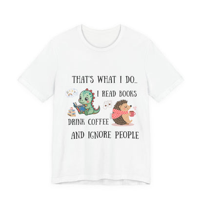 T-Shirt — "That's What I Do: I Read Books, Drink Coffee and Ignore People" Cute Dino & Hedgehog Graphic