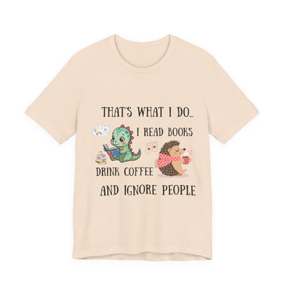 T-Shirt — "That's What I Do: I Read Books, Drink Coffee and Ignore People" Cute Dino & Hedgehog Graphic