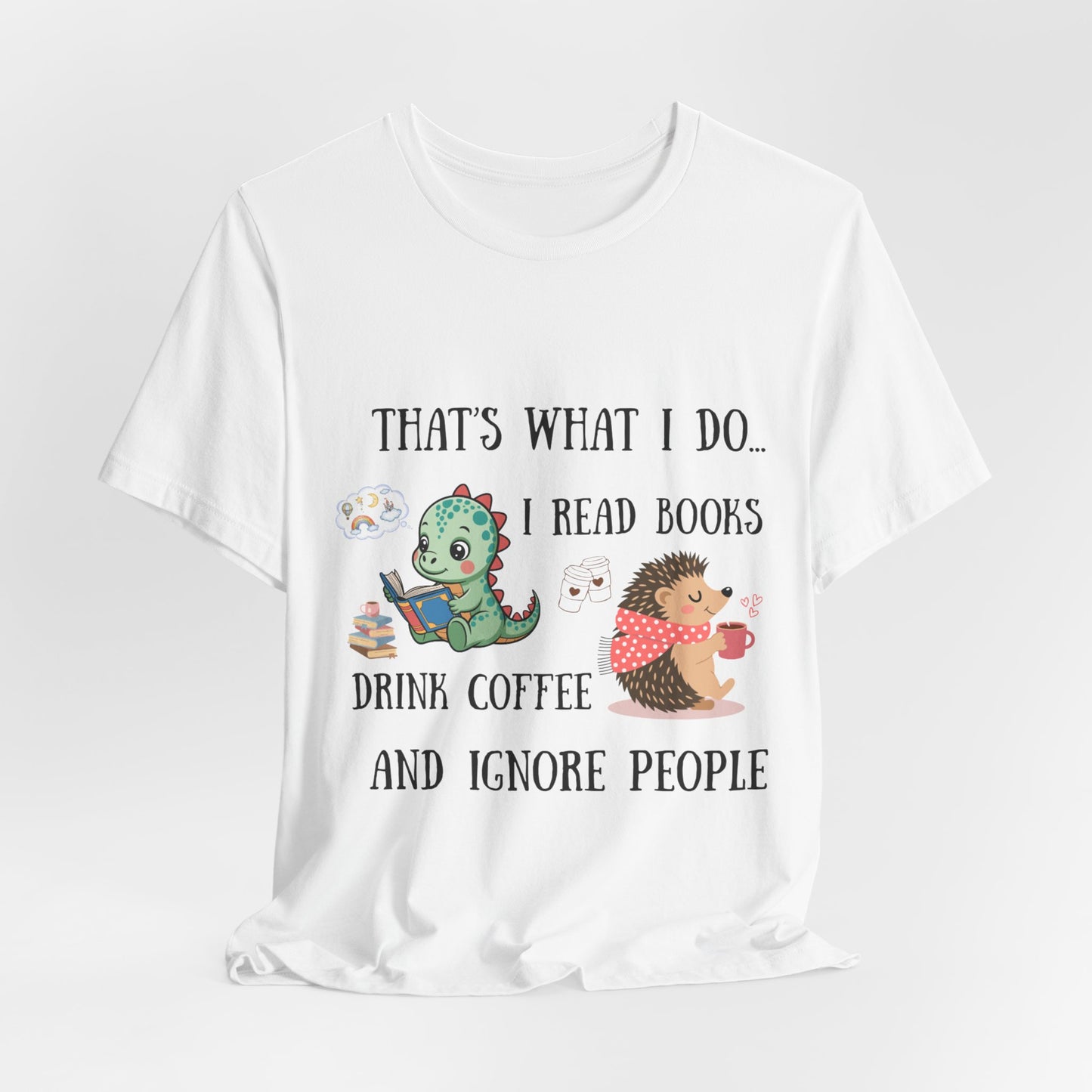 T-Shirt — "That's What I Do: I Read Books, Drink Coffee and Ignore People" Cute Dino & Hedgehog Graphic