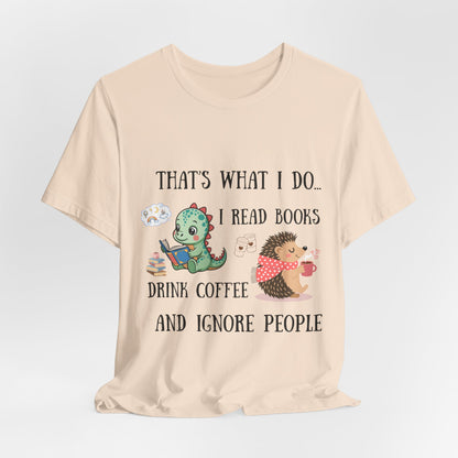 T-Shirt — "That's What I Do: I Read Books, Drink Coffee and Ignore People" Cute Dino & Hedgehog Graphic