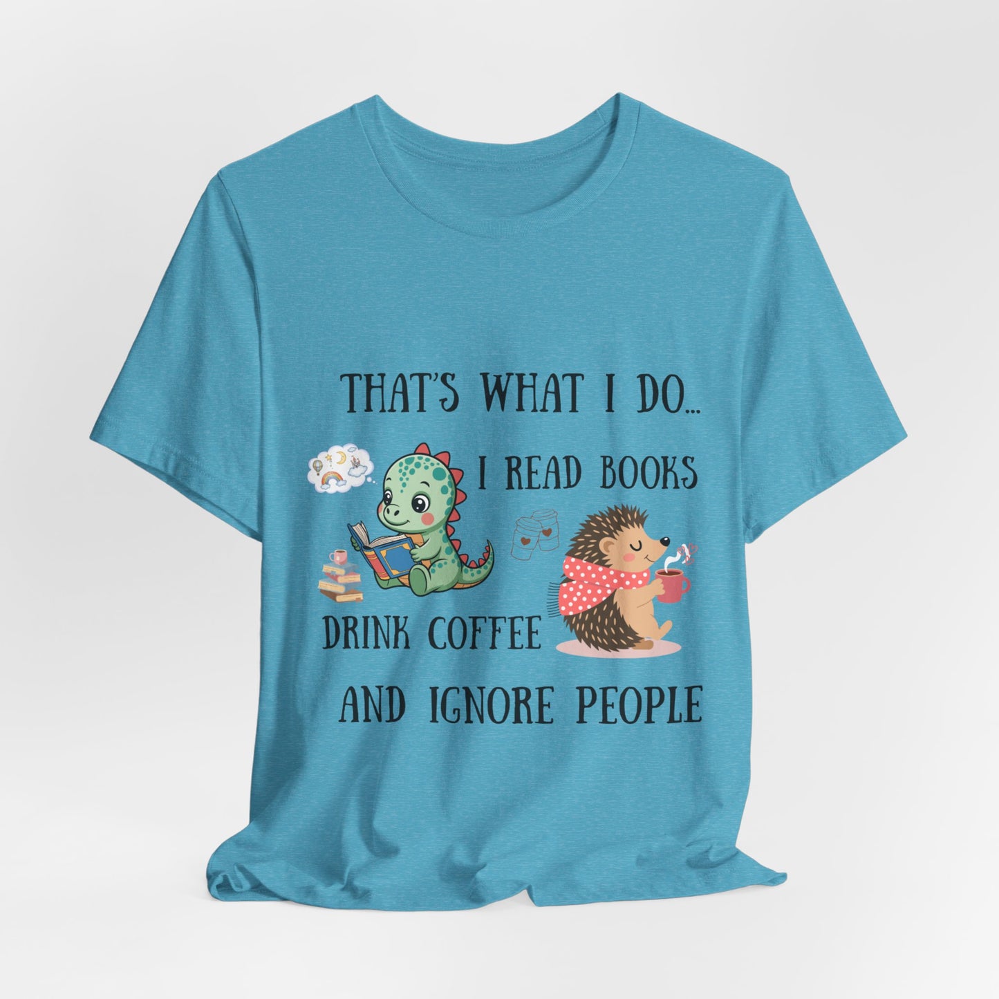 T-Shirt — "That's What I Do: I Read Books, Drink Coffee and Ignore People" Cute Dino & Hedgehog Graphic