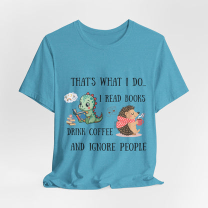 T-Shirt — "That's What I Do: I Read Books, Drink Coffee and Ignore People" Cute Dino & Hedgehog Graphic