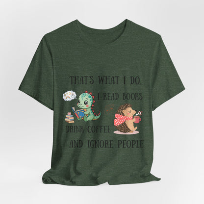 T-Shirt — "That's What I Do: I Read Books, Drink Coffee and Ignore People" Cute Dino & Hedgehog Graphic