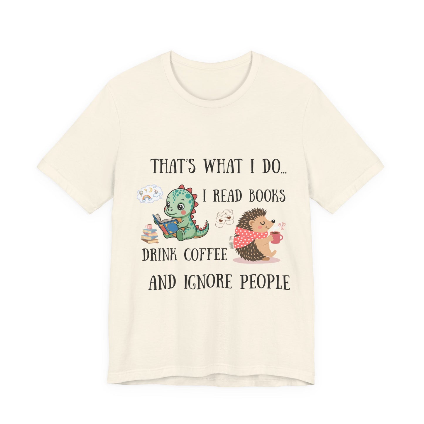 T-Shirt — "That's What I Do: I Read Books, Drink Coffee and Ignore People" Cute Dino & Hedgehog Graphic