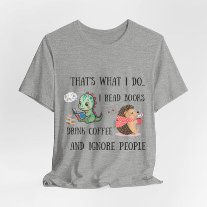 T-Shirt — "That's What I Do: I Read Books, Drink Coffee and Ignore People" Cute Dino & Hedgehog Graphic
