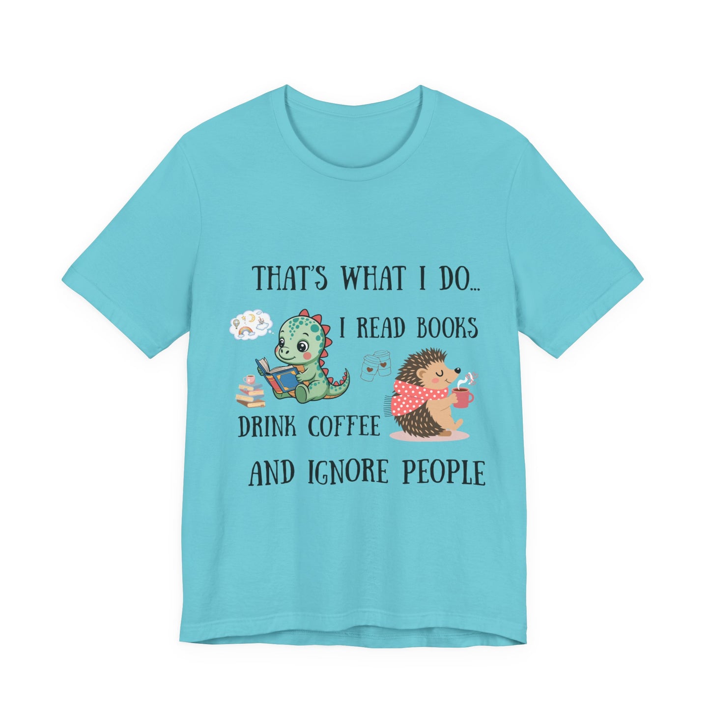 T-Shirt — "That's What I Do: I Read Books, Drink Coffee and Ignore People" Cute Dino & Hedgehog Graphic