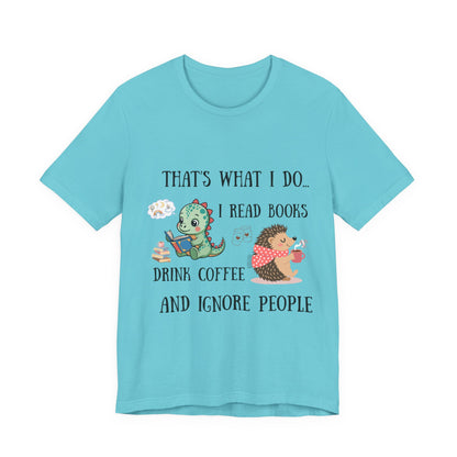 T-Shirt — "That's What I Do: I Read Books, Drink Coffee and Ignore People" Cute Dino & Hedgehog Graphic