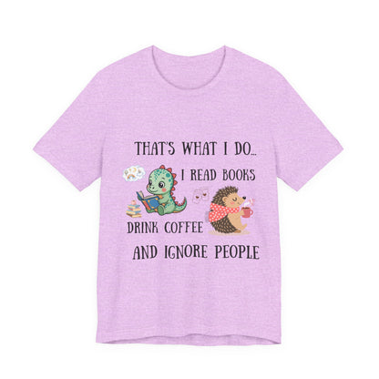 T-Shirt — "That's What I Do: I Read Books, Drink Coffee and Ignore People" Cute Dino & Hedgehog Graphic