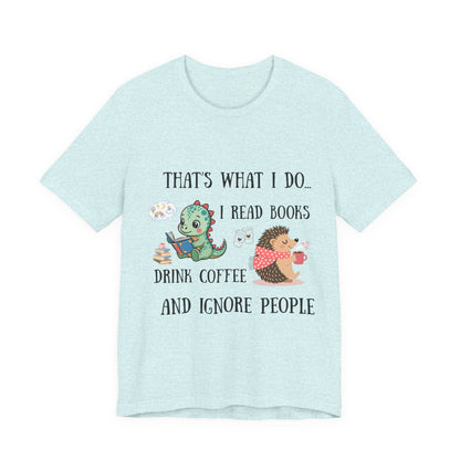 T-Shirt — "That's What I Do: I Read Books, Drink Coffee and Ignore People" Cute Dino & Hedgehog Graphic