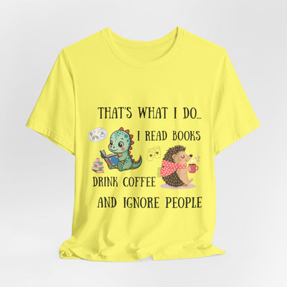 T-Shirt — "That's What I Do: I Read Books, Drink Coffee and Ignore People" Cute Dino & Hedgehog Graphic