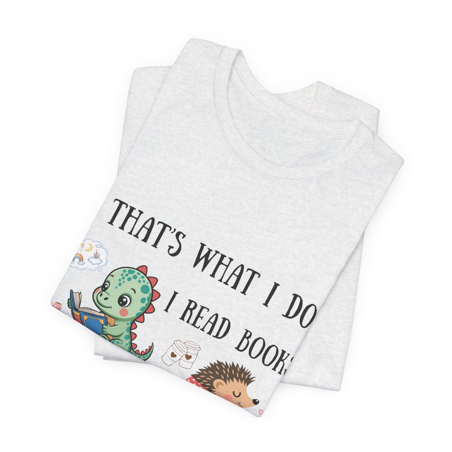 T-Shirt — "That's What I Do: I Read Books, Drink Coffee and Ignore People" Cute Dino & Hedgehog Graphic