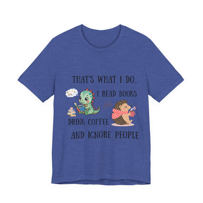 T-Shirt — "That's What I Do: I Read Books, Drink Coffee and Ignore People" Cute Dino & Hedgehog Graphic