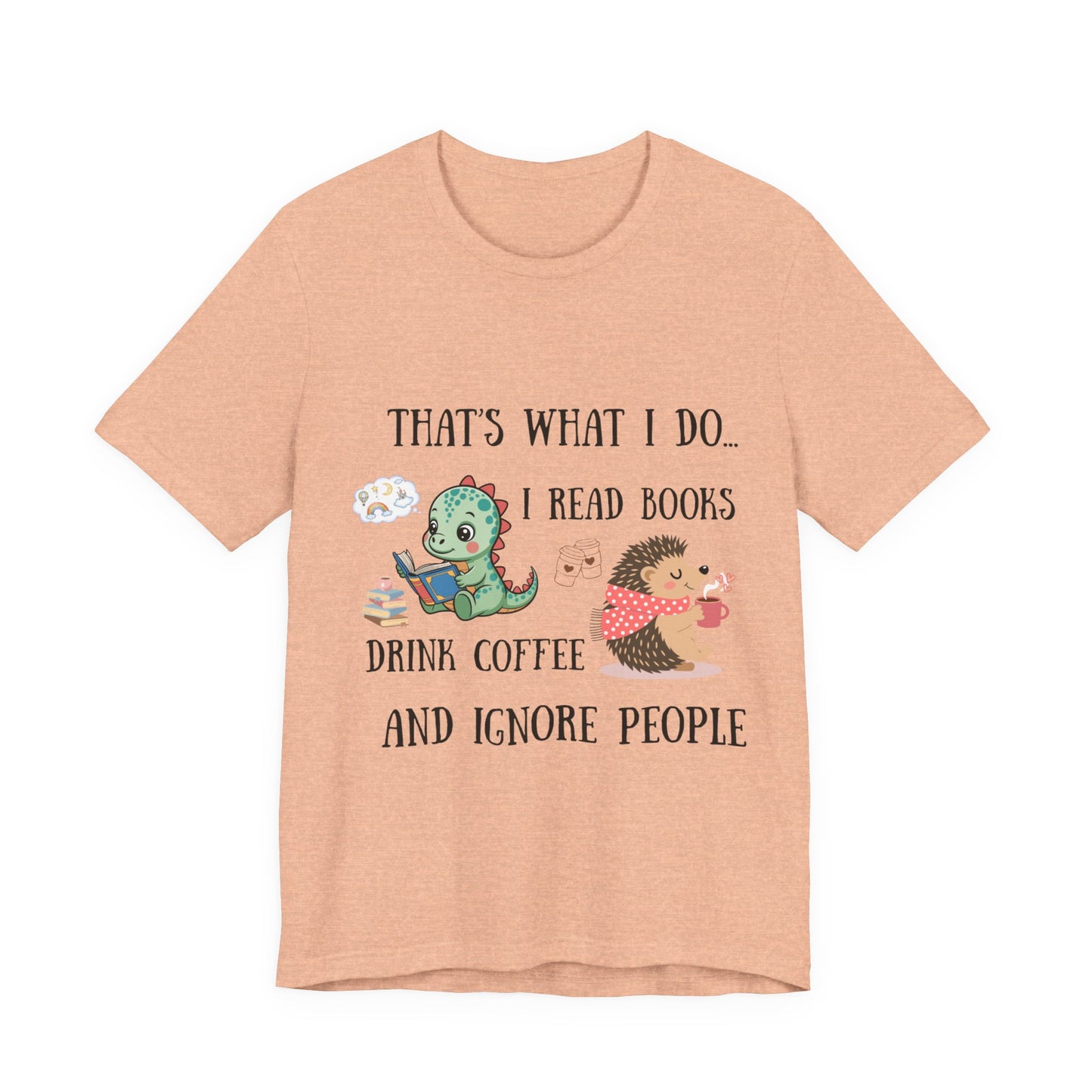T-Shirt — "That's What I Do: I Read Books, Drink Coffee and Ignore People" Cute Dino & Hedgehog Graphic