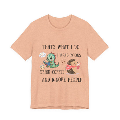 T-Shirt — "That's What I Do: I Read Books, Drink Coffee and Ignore People" Cute Dino & Hedgehog Graphic