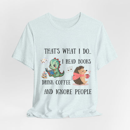 T-Shirt — "That's What I Do: I Read Books, Drink Coffee and Ignore People" Cute Dino & Hedgehog Graphic
