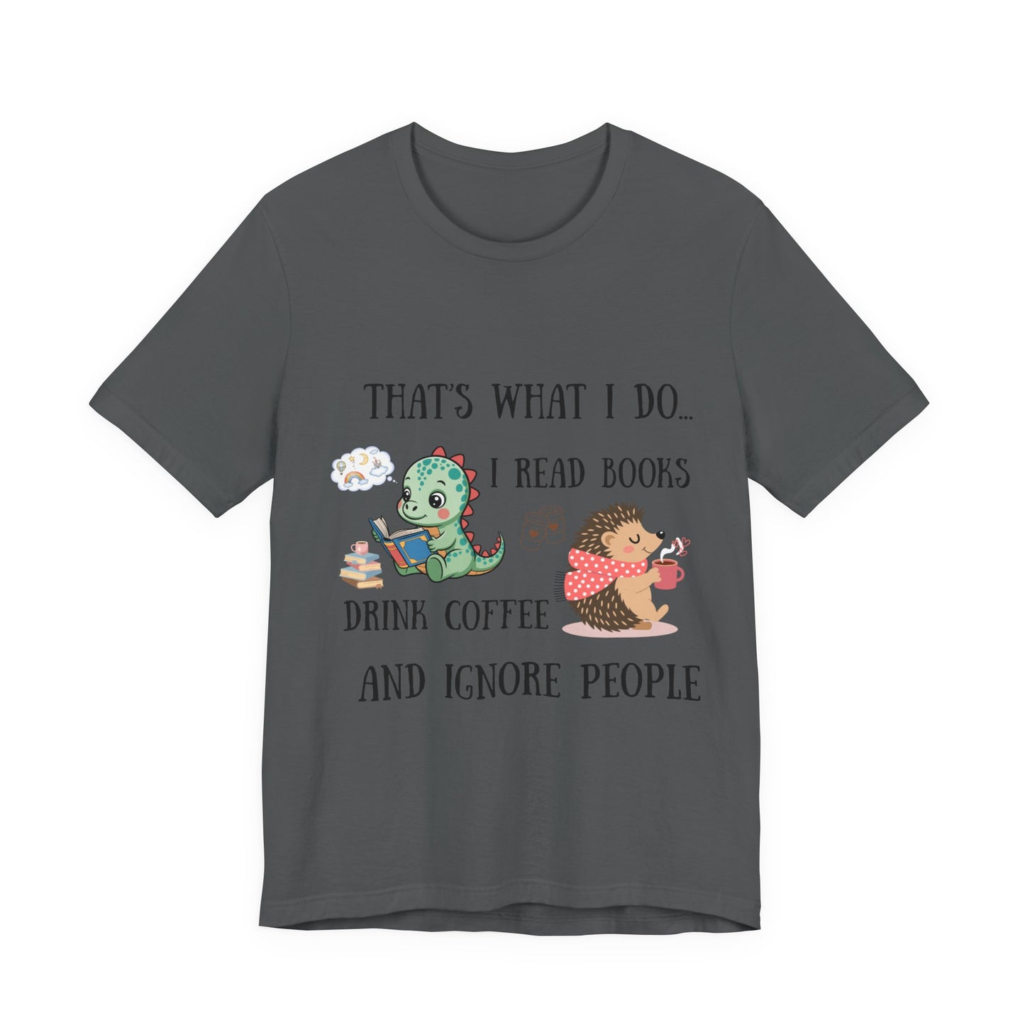 T-Shirt — "That's What I Do: I Read Books, Drink Coffee and Ignore People" Cute Dino & Hedgehog Graphic