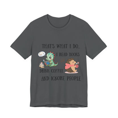 T-Shirt — "That's What I Do: I Read Books, Drink Coffee and Ignore People" Cute Dino & Hedgehog Graphic