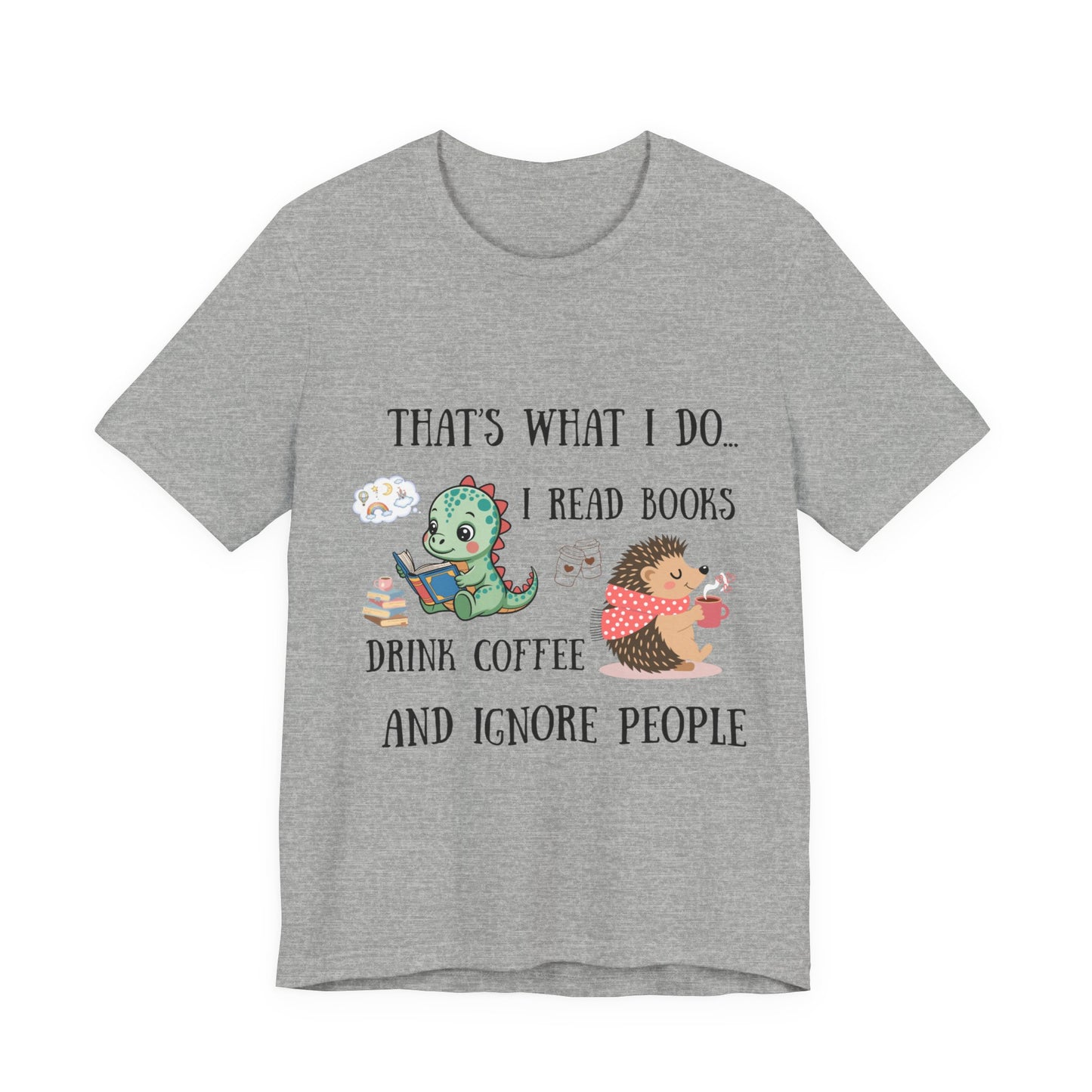 T-Shirt — "That's What I Do: I Read Books, Drink Coffee and Ignore People" Cute Dino & Hedgehog Graphic