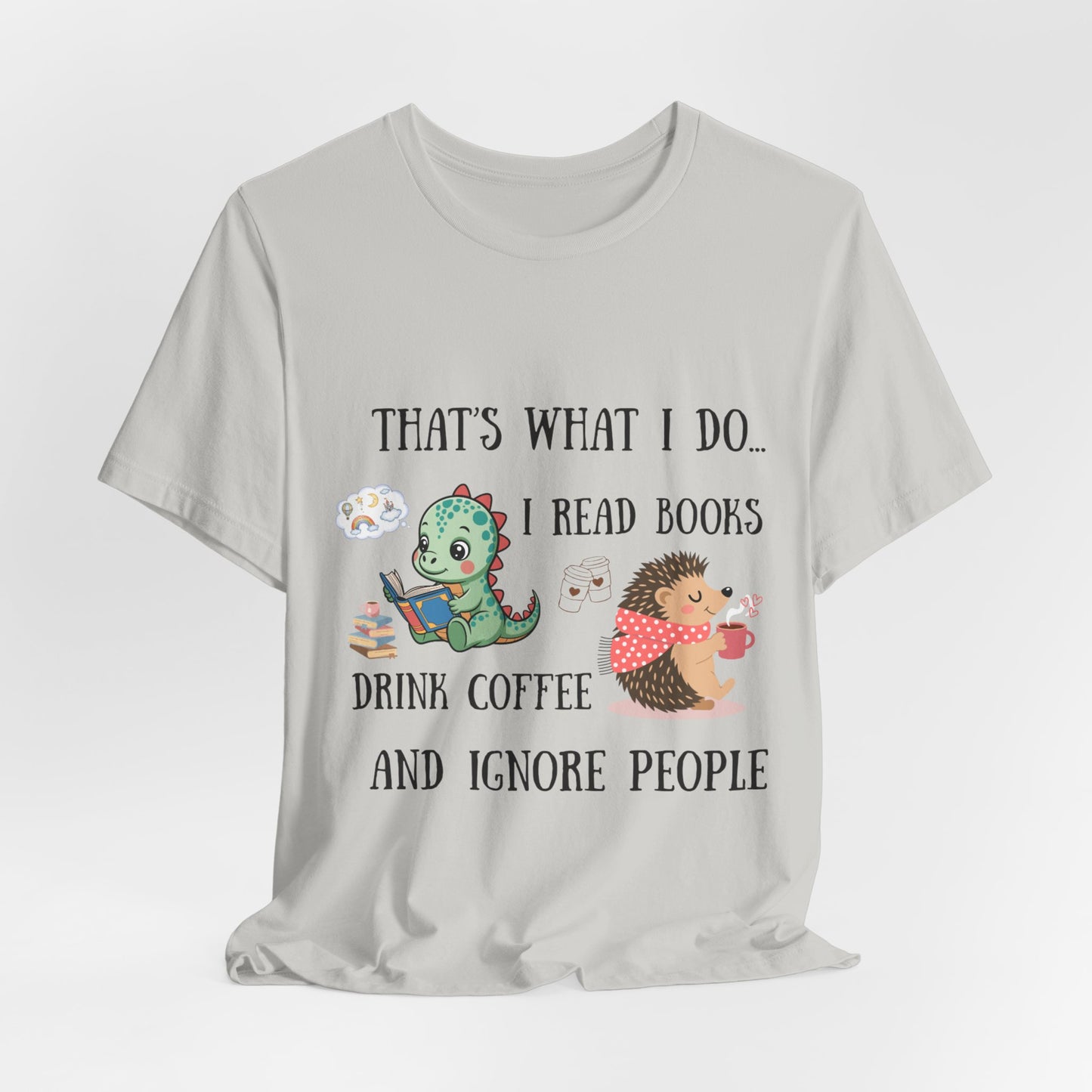 T-Shirt — "That's What I Do: I Read Books, Drink Coffee and Ignore People" Cute Dino & Hedgehog Graphic