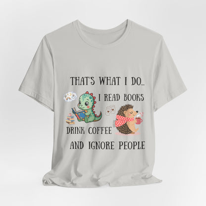 T-Shirt — "That's What I Do: I Read Books, Drink Coffee and Ignore People" Cute Dino & Hedgehog Graphic