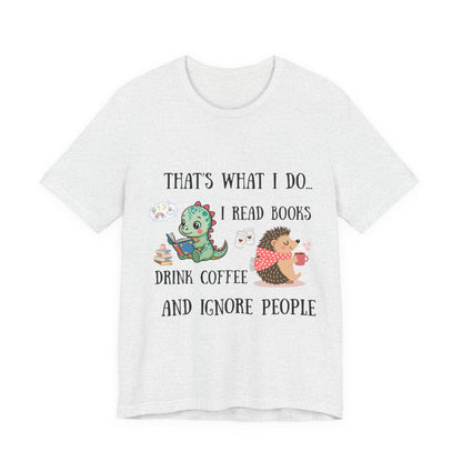 T-Shirt — "That's What I Do: I Read Books, Drink Coffee and Ignore People" Cute Dino & Hedgehog Graphic