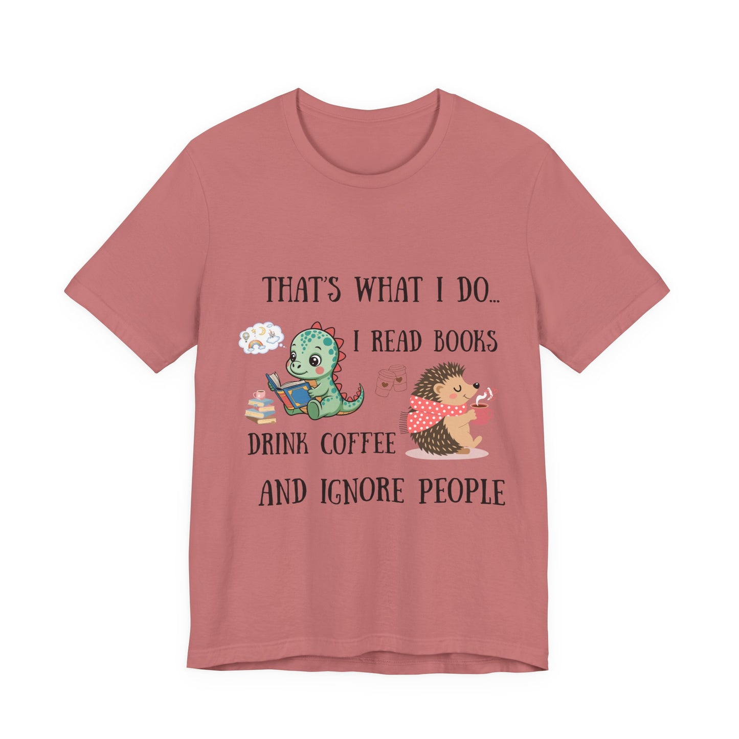 T-Shirt — "That's What I Do: I Read Books, Drink Coffee and Ignore People" Cute Dino & Hedgehog Graphic