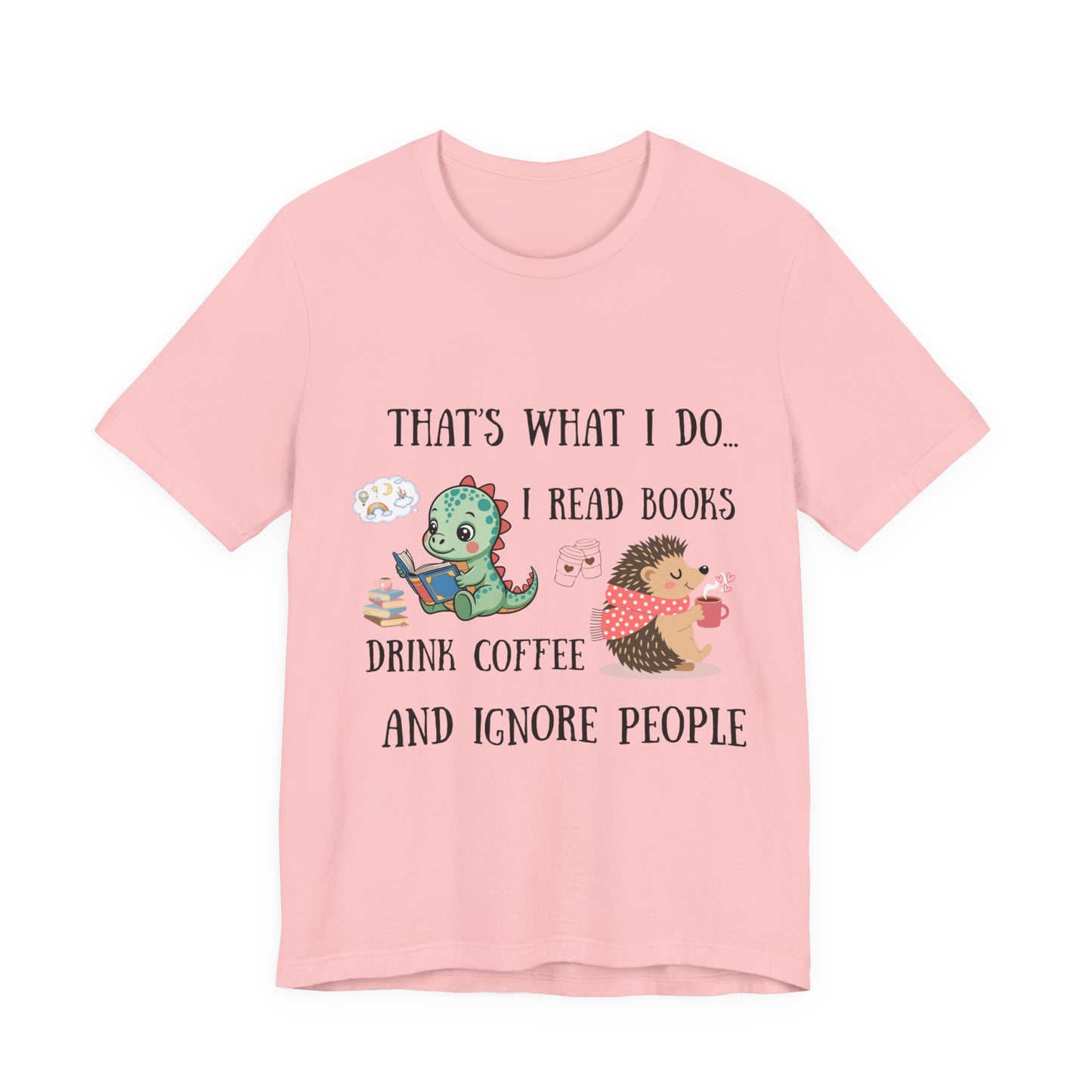 T-Shirt — "That's What I Do: I Read Books, Drink Coffee and Ignore People" Cute Dino & Hedgehog Graphic