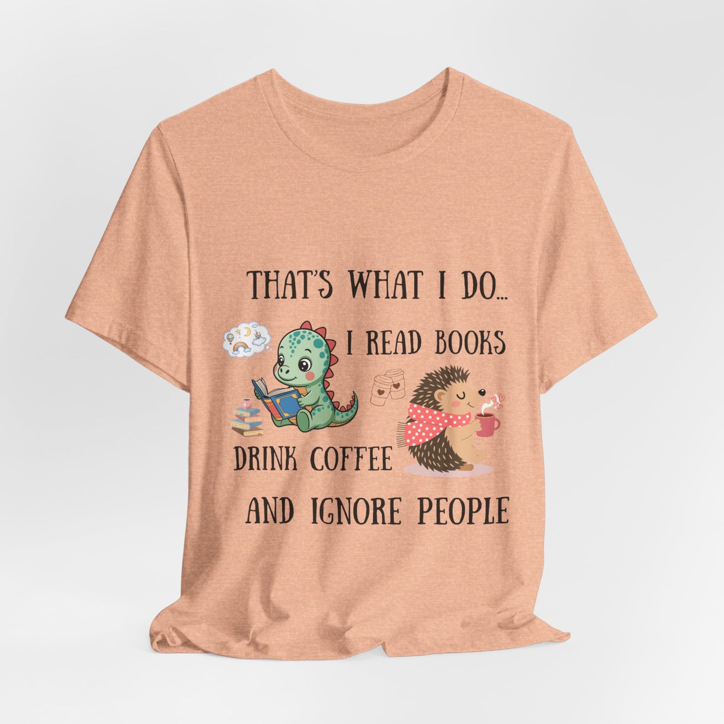 T-Shirt — "That's What I Do: I Read Books, Drink Coffee and Ignore People" Cute Dino & Hedgehog Graphic