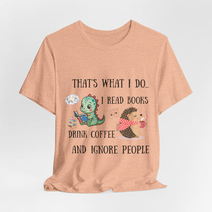 T-Shirt — "That's What I Do: I Read Books, Drink Coffee and Ignore People" Cute Dino & Hedgehog Graphic